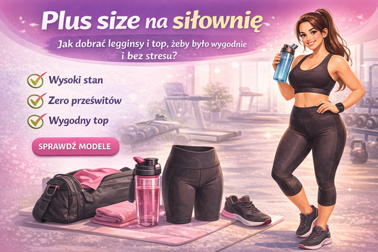 Plus size na siłownię – jak dobrać legginsy i top, żeby było wygodnie i bez stresu?