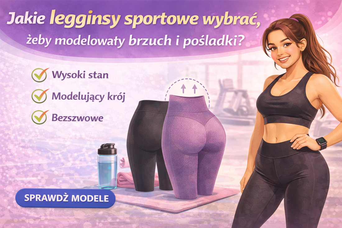 Jakie legginsy sportowe wybrać, żeby modelowały brzuch i pośladki?