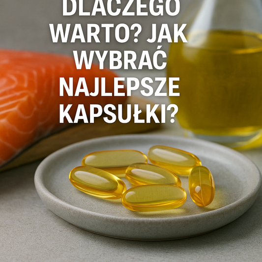 Omega-3 - dlaczego warto? Jak wybrać najlepsze kapsułki?